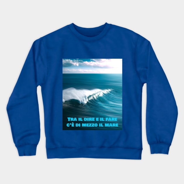 Tra il dire e il fare c'è di mezzo il mare Crewneck Sweatshirt by Jerry De Luca